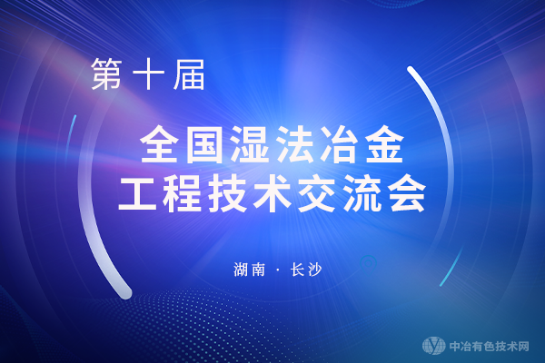 相约长沙—“第十届全国湿法冶金工程技术交流会”将于8月盛大开幕！