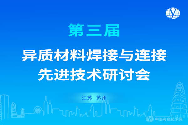 会议重启！“第三届异质材料焊接与连接先进技术研讨会”定于2022年8月19日至21日在江苏省苏州市召开
