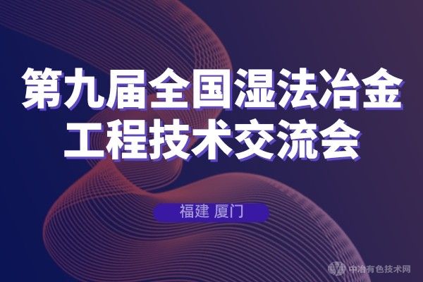 【聚焦】“第九届全国湿法冶金工程技术交流会”于6月19日在厦门市隆重召开